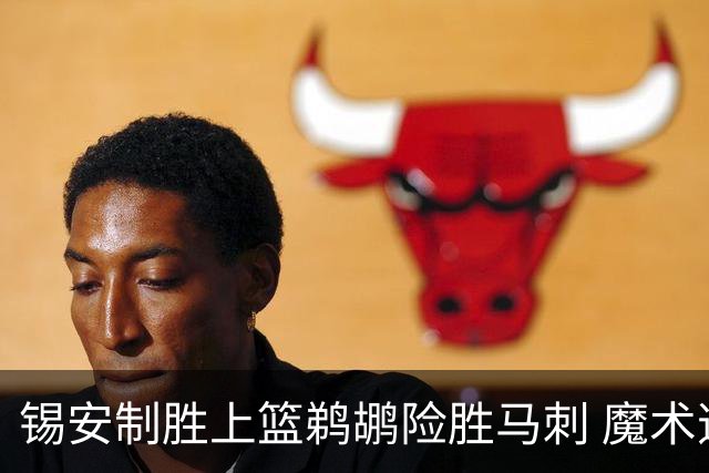 锡安制胜上篮鹈鹕险胜马刺 魔术逆转胜森林狼